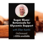 Sugar Blues: Botanicals for Glycemic Support Sugar Blues: Botanicals for Glycemic Support